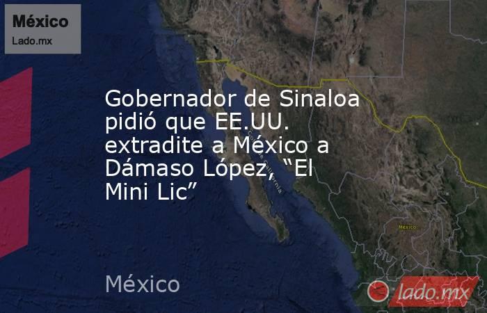Gobernador de Sinaloa pidió que EE.UU. extradite a México a Dámaso López, “El Mini Lic”. Noticias en tiempo real