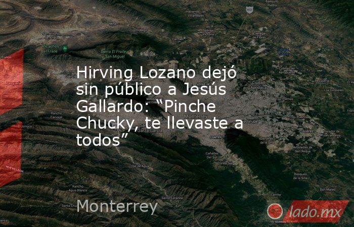 Hirving Lozano dejó sin público a Jesús Gallardo: “Pinche Chucky, te llevaste a todos”. Noticias en tiempo real