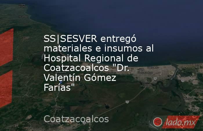 SS|SESVER entregó materiales e insumos al Hospital Regional de Coatzacoalcos 