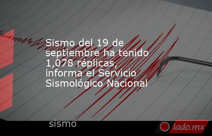 Sismo del 19 de septiembre ha tenido 1,078 réplicas, informa el Servicio Sismológico Nacional. Noticias en tiempo real