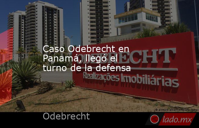 Caso Odebrecht en Panamá, llegó el turno de la defensa. Noticias en tiempo real