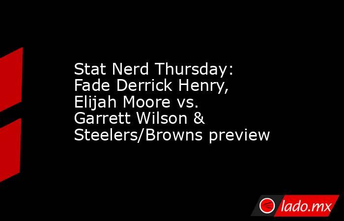 Stat Nerd Thursday: Fade Derrick Henry, Elijah Moore vs. Garrett Wilson & Steelers/Browns preview. Noticias en tiempo real