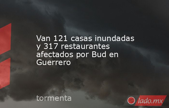 Van 121 casas inundadas y 317 restaurantes afectados por Bud en Guerrero. Noticias en tiempo real