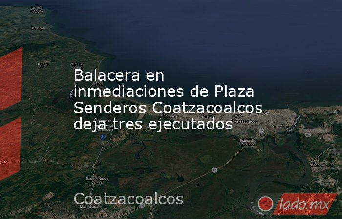 Balacera en inmediaciones de Plaza Senderos Coatzacoalcos deja tres ejecutados. Noticias en tiempo real