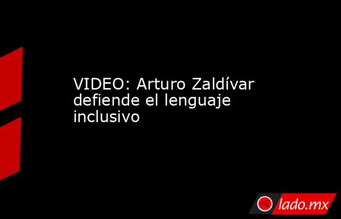 VIDEO: Arturo Zaldívar defiende el lenguaje inclusivo. Noticias en tiempo real