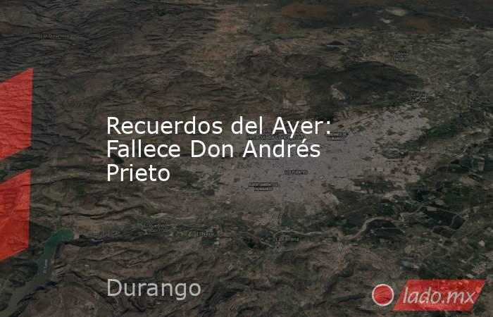 Recuerdos del Ayer: Fallece Don Andrés Prieto. Noticias en tiempo real