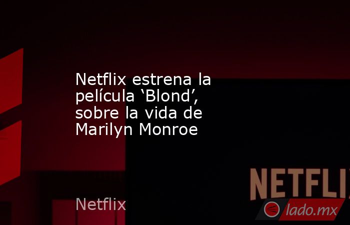Netflix estrena la película ‘Blond’, sobre la vida de Marilyn Monroe. Noticias en tiempo real