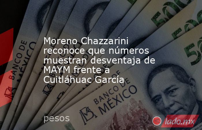 Moreno Chazzarini reconoce que números muestran desventaja de MAYM frente a Cuitláhuac García. Noticias en tiempo real
