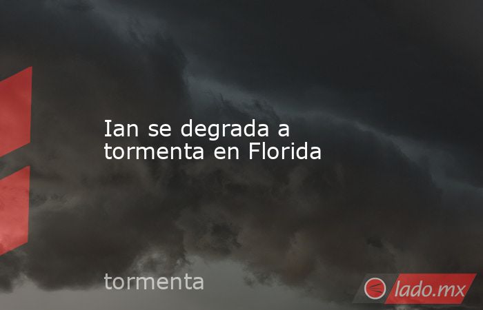 Ian se degrada a tormenta en Florida. Noticias en tiempo real