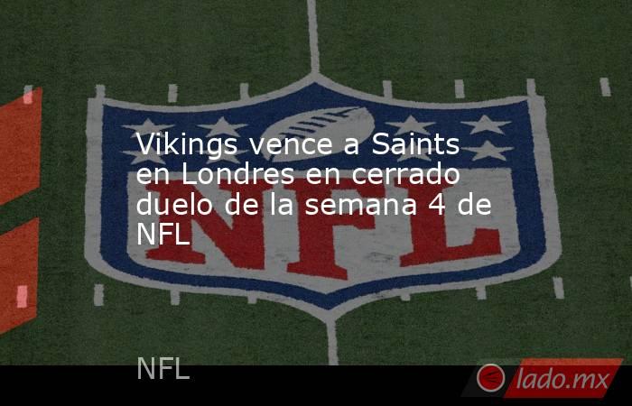 Vikings vence a Saints en Londres en cerrado duelo de la semana 4 de NFL. Noticias en tiempo real