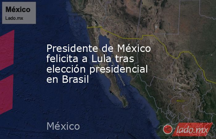 Presidente de México felicita a Lula tras elección presidencial en Brasil. Noticias en tiempo real