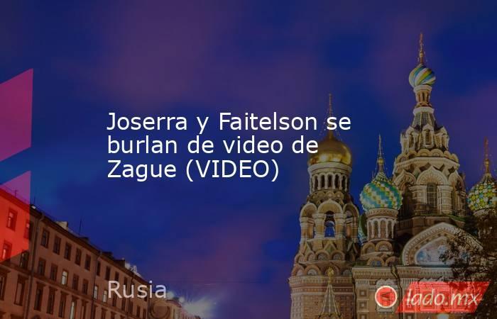 Joserra y Faitelson se burlan de video de Zague (VIDEO). Noticias en tiempo real