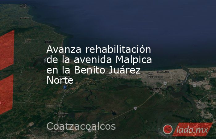Avanza rehabilitación de la avenida Malpica en la Benito Juárez Norte. Noticias en tiempo real