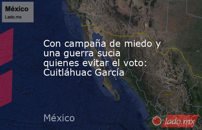 Con campaña de miedo y una guerra sucia quienes evitar el voto: Cuitláhuac García. Noticias en tiempo real