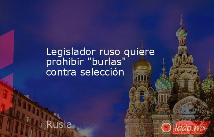 Legislador ruso quiere prohibir 