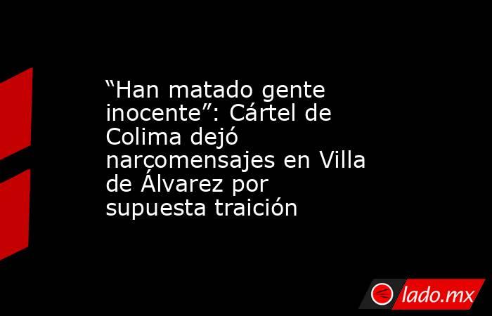 “Han matado gente inocente”: Cártel de Colima dejó narcomensajes en Villa de Álvarez por supuesta traición. Noticias en tiempo real