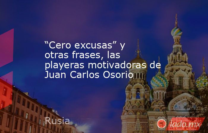 “Cero excusas” y otras frases, las playeras motivadoras de Juan Carlos Osorio. Noticias en tiempo real