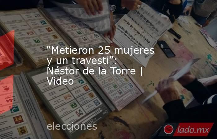 “Metieron 25 mujeres y un travesti”: Néstor de la Torre | Video. Noticias en tiempo real
