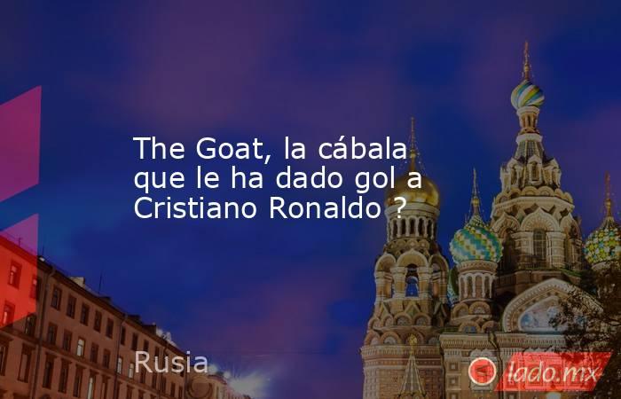 The Goat, la cábala que le ha dado gol a Cristiano Ronaldo ?. Noticias en tiempo real