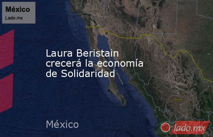 Laura Beristain crecerá la economía de Solidaridad. Noticias en tiempo real