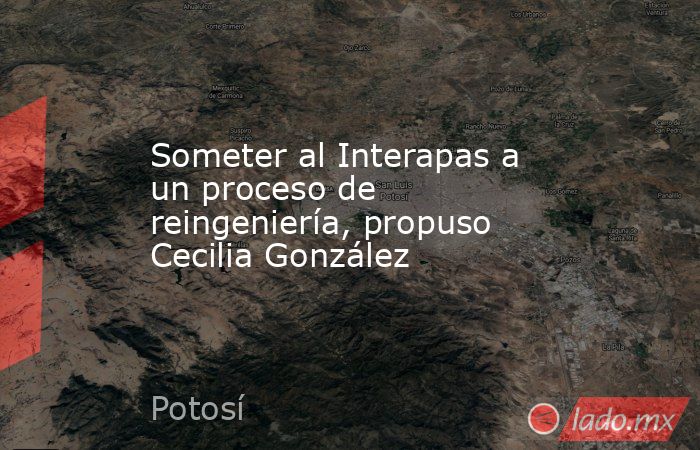 Someter al Interapas a un proceso de reingeniería, propuso Cecilia González. Noticias en tiempo real