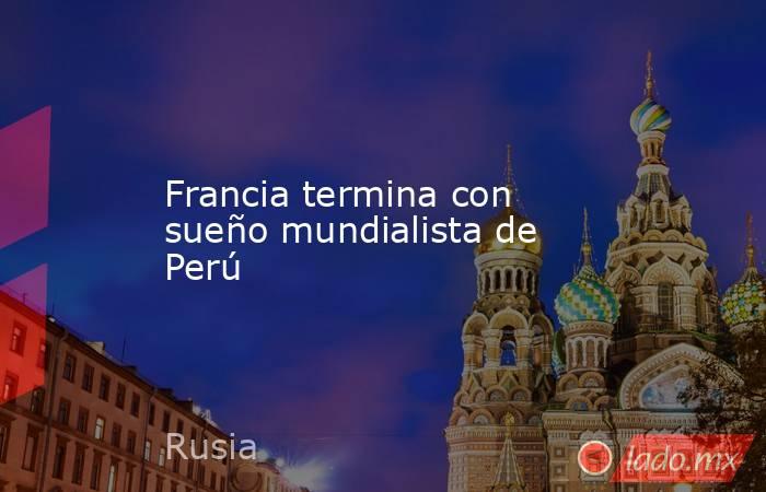 Francia termina con sueño mundialista de Perú. Noticias en tiempo real