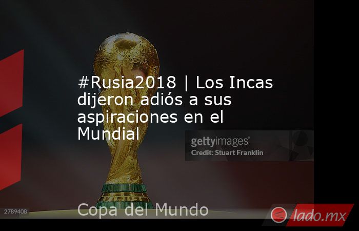 #Rusia2018 | Los Incas dijeron adiós a sus aspiraciones en el Mundial. Noticias en tiempo real