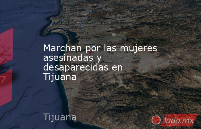 Marchan por las mujeres asesinadas y desaparecidas en Tijuana. Noticias en tiempo real
