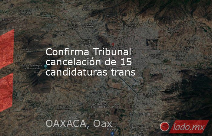 Confirma Tribunal cancelación de 15 candidaturas trans. Noticias en tiempo real
