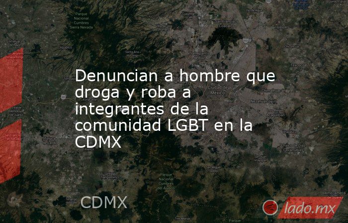 Denuncian a hombre que droga y roba a integrantes de la comunidad LGBT en la CDMX. Noticias en tiempo real