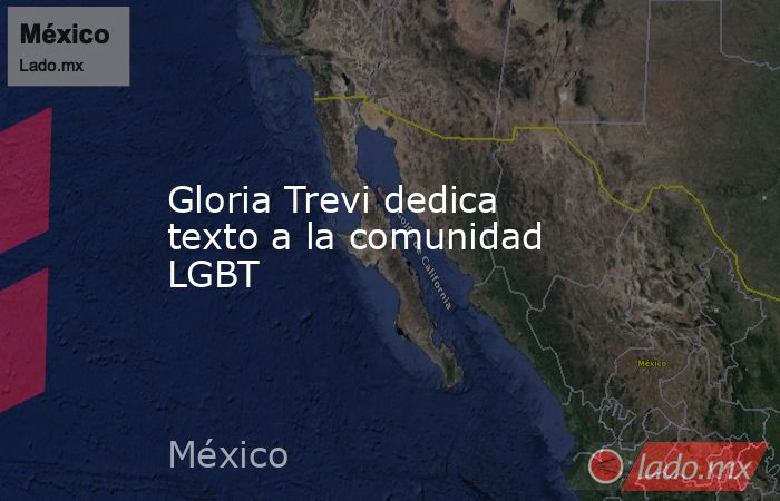 Gloria Trevi dedica texto a la comunidad LGBT. Noticias en tiempo real
