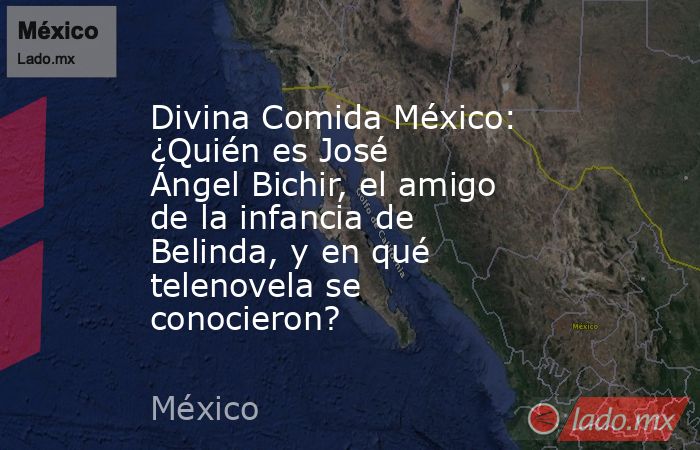 Divina Comida México: ¿Quién es José Ángel Bichir, el amigo de la infancia de Belinda, y en qué telenovela se conocieron?. Noticias en tiempo real