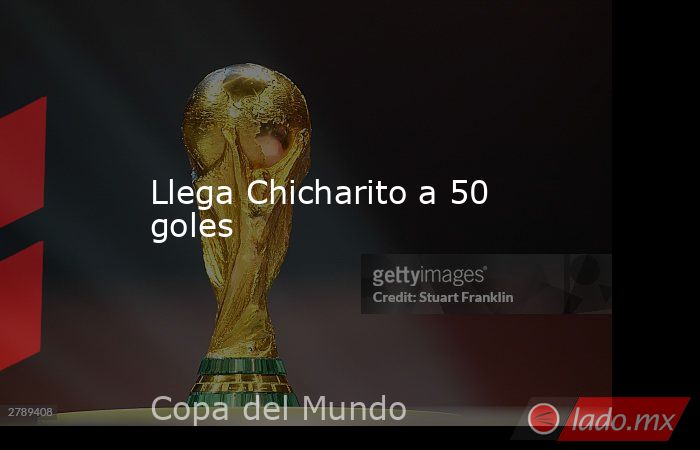 Llega Chicharito a 50 goles. Noticias en tiempo real