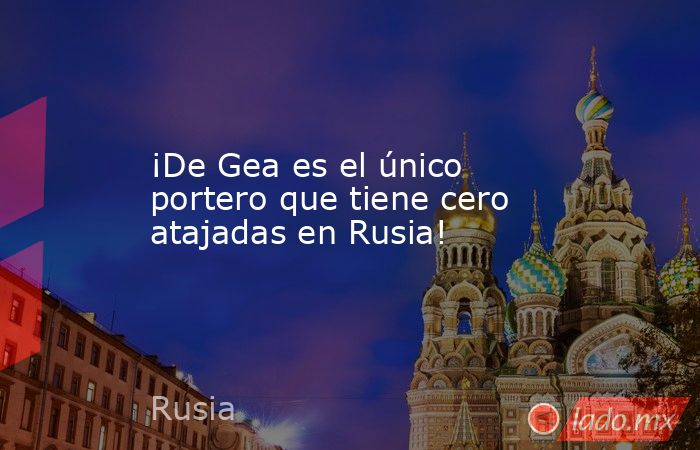 ¡De Gea es el único portero que tiene cero atajadas en Rusia!. Noticias en tiempo real