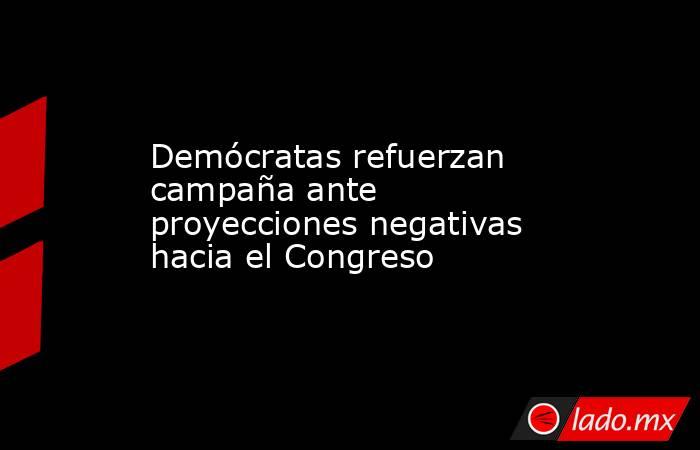 Demócratas refuerzan campaña ante proyecciones negativas hacia el Congreso. Noticias en tiempo real