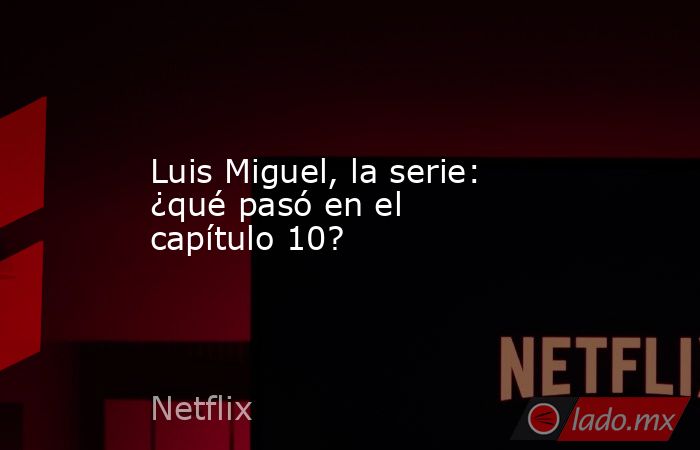 Luis Miguel, la serie: ¿qué pasó en el capítulo 10?
. Noticias en tiempo real