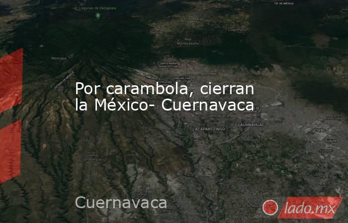 Por carambola, cierran la México- Cuernavaca
. Noticias en tiempo real