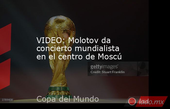 VIDEO: Molotov da concierto mundialista en el centro de Moscú. Noticias en tiempo real