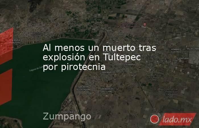 Al menos un muerto tras explosión en Tultepec por pirotecnia. Noticias en tiempo real