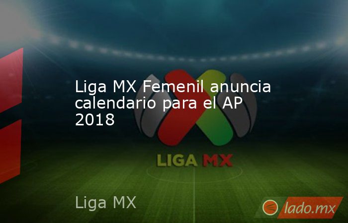 Liga MX Femenil anuncia calendario para el AP 2018
. Noticias en tiempo real