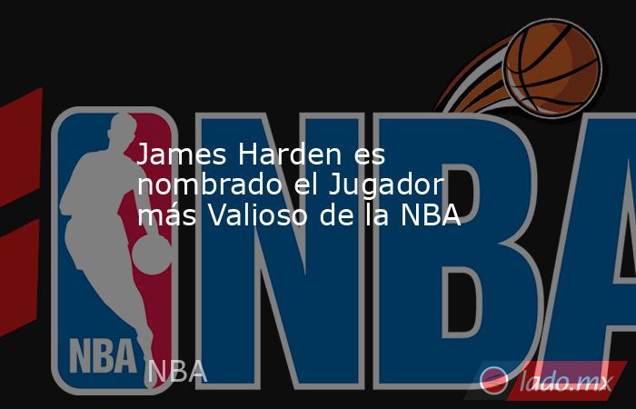 James Harden es nombrado el Jugador más Valioso de la NBA. Noticias en tiempo real