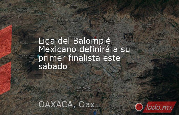 Liga del Balompié Mexicano definirá a su primer finalista este sábado. Noticias en tiempo real