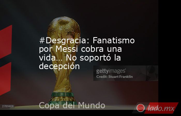 #Desgracia: Fanatismo por Messi cobra una vida… No soportó la decepción. Noticias en tiempo real