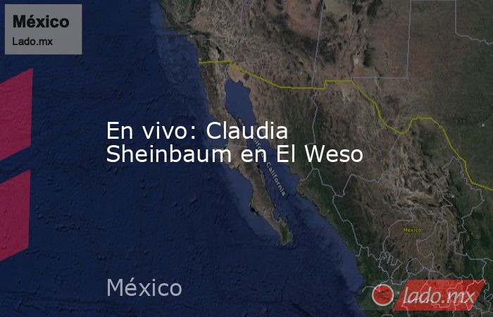 En vivo: Claudia Sheinbaum en El Weso. Noticias en tiempo real