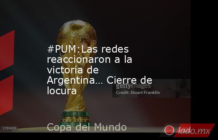 #PUM:Las redes reaccionaron a la victoria de Argentina… Cierre de locura. Noticias en tiempo real