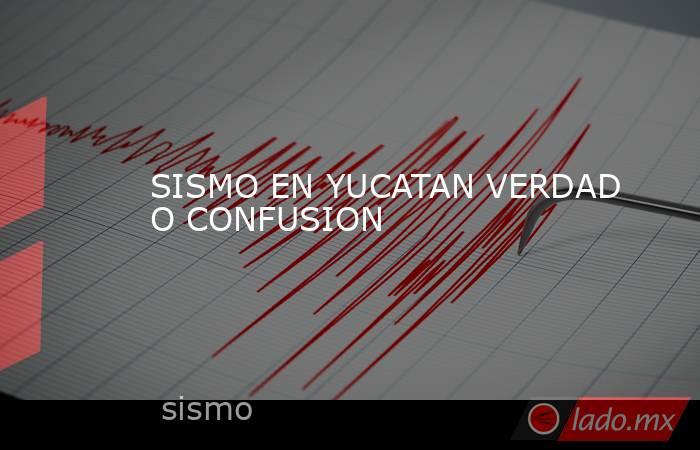 SISMO EN YUCATAN VERDAD O CONFUSION. Noticias en tiempo real