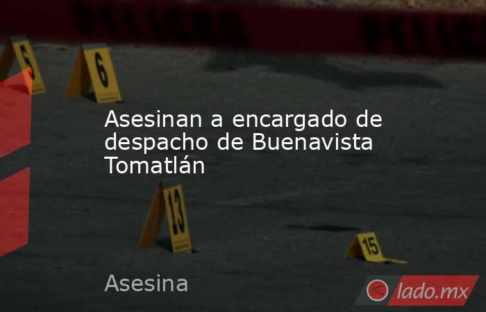 Asesinan a encargado de despacho de Buenavista Tomatlán. Noticias en tiempo real