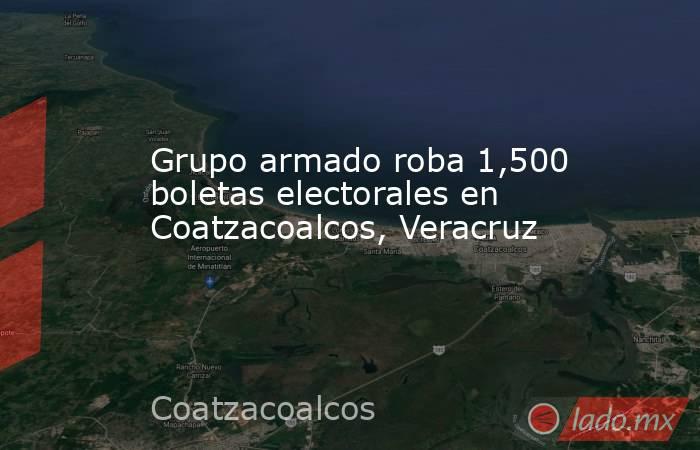 Grupo armado roba 1,500 boletas electorales en Coatzacoalcos, Veracruz. Noticias en tiempo real