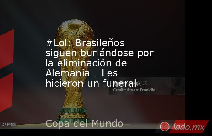 #Lol: Brasileños siguen burlándose por la eliminación de Alemania… Les hicieron un funeral. Noticias en tiempo real