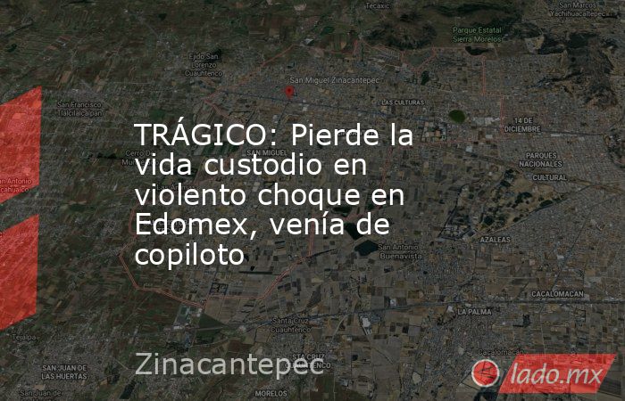 TRÁGICO: Pierde la vida custodio en violento choque en Edomex, venía de copiloto. Noticias en tiempo real